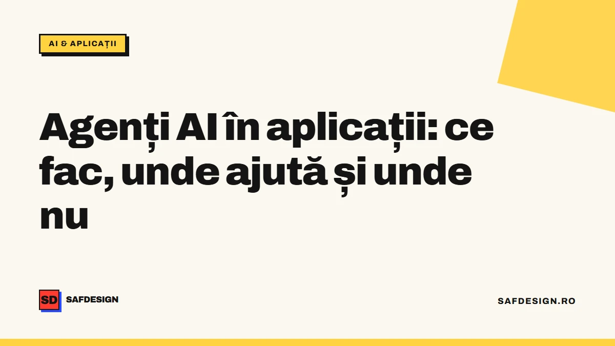 Agenți AI în aplicații: ce fac, unde ajută și unde nu